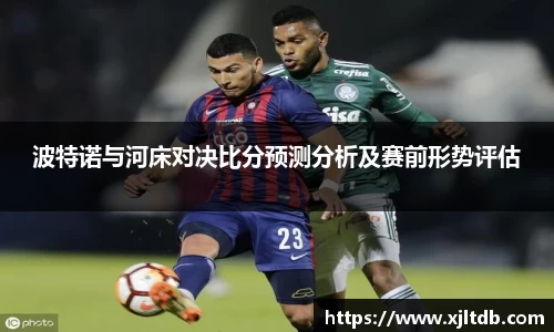 波特诺与河床对决比分预测分析及赛前形势评估