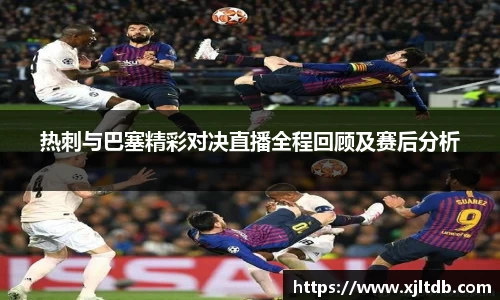 热刺与巴塞精彩对决直播全程回顾及赛后分析