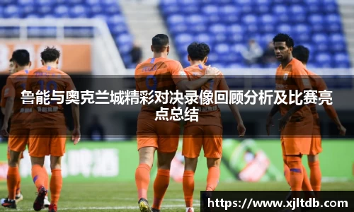 鲁能与奥克兰城精彩对决录像回顾分析及比赛亮点总结